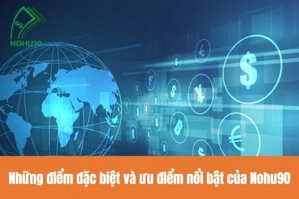 Hướng dẫn đăng ký Nohu90 chi tiết nhất, nhanh chóng và dễ hiểu 1 Những điểm đặc biệt và ưu điểm nổi bật của Nohu90: