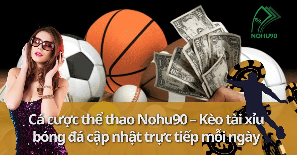 Cá cược thể thao Nohu90 – Kèo tài xỉu bóng đá cập nhật trực tiếp mỗi ngày 7 cá cược thể thao