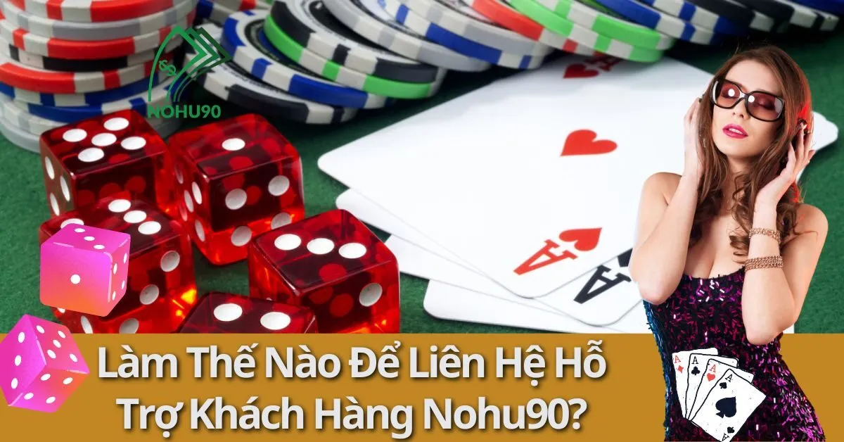 Làm Thế Nào Để Liên Hệ Hỗ Trợ Khách Hàng Nohu90? 6 hỗ trợ khách hàng Nohu90