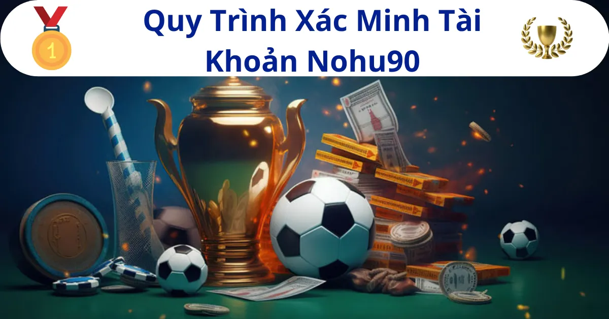 Quy Trình Xác Minh Tài Khoản Nohu90 8 Quy Trình Xác Minh Tài Khoản Nohu90